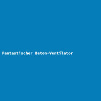 Fantastischer Beton-Ventilator