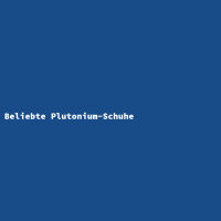 Beliebte Plutonium-Schuhe