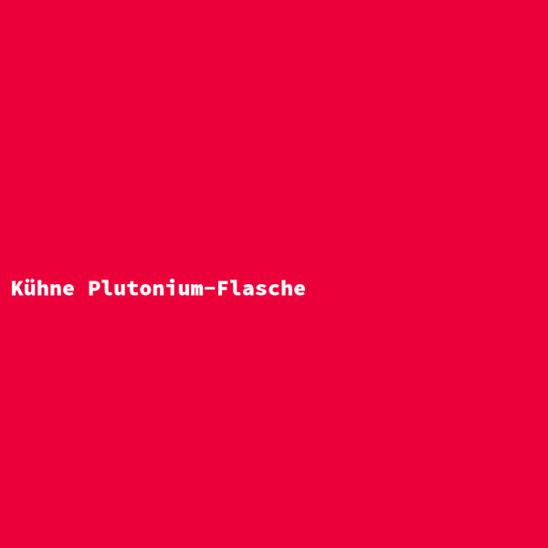 Kühne Plutonium-Flasche